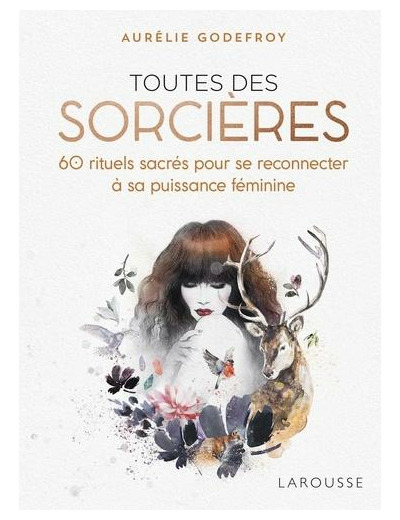 Toutes des sorcières - 60 rituels sacrés pour se reconnecter à sa puissance féminine