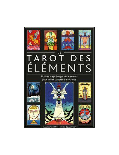 Le tarot des éléments - Utilisez la symbologie des éléments pour mieux comprendre votre vie