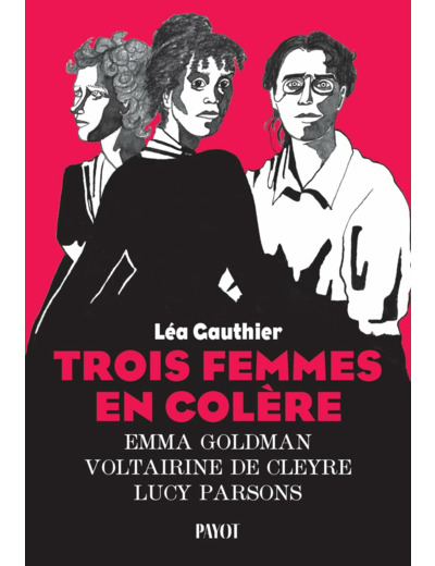 TROIS FEMMES EN COLERE - EMMA GOLDMAN, VOLTAIRINE DE CLEYRE, LUCY PARSONS