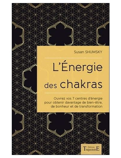 L'énergie des chakras - Ouvrez vos 7 centres d'énergie pour obtenir davantage de bien-être, de bonheur et de transformation