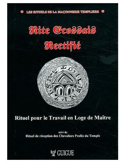 Rite écossais rectifié - Rituel pour le travail en loge de maître suivi du Rituel de réception des chevaliers profès du temple -