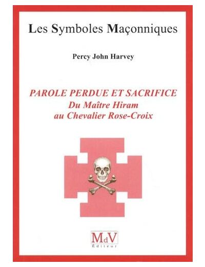 Parole perdue et sacrifice - Du Maître Hiram au Chevalier Rose-Croix