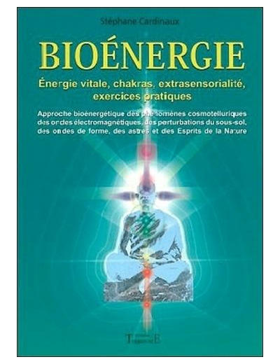 Bioénergie - Approche bioénergétique des phénomènes cosmotelluriques des ondes électromagnétiques, des perturbations du sous-sol des ondes de forme, des astres et des Esprits de la Nature