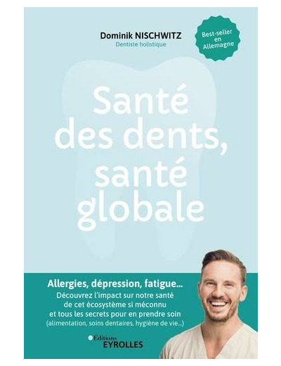 Santé des dents, santé globale - Allergies, dépression, fatigue... Découvrez l'impact sur notre santé de cet écosystème pourtant si méconnu et tous les secrets pour en prendre soin (alimentation, soins dentaires, hygiène de vie...)