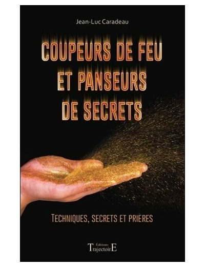 Coupeurs de feu et panseurs de secrets - Techniques, secrets et prières