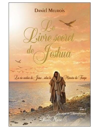 Le livre secret de Jeshua - La vie cachée de Jésus selon la mémoire du temps Tome 2, Les saisons de l'Accomplissement