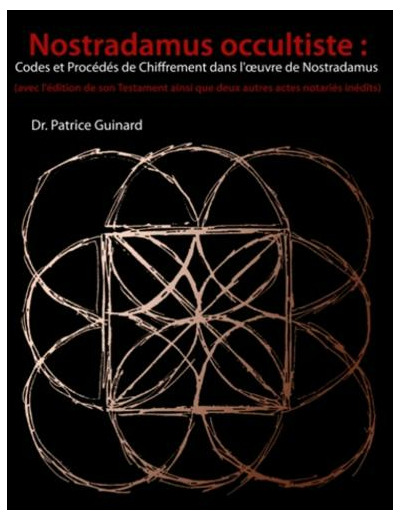 Nostradamus occultiste : codes et procédés de chiffrement dans l'oeuvre de Nostradamus - (Avec l'édition de son Testament ainsi que deux autres actes notariés inédits)