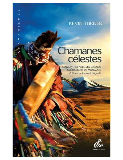 Chamanes célestes - Rencontres avec les grands guérisseurs de Mongolie