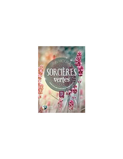 Sorcières vertes. Tome 1, Magie populaire, traditions et art des plantes