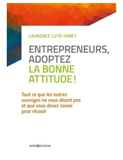 Entrepreneurs, adoptez la bonne attitude ! - Tout ce que les autres ouvrages ne vous disent pas et que vous devez savoir pour réussir - Grand Format