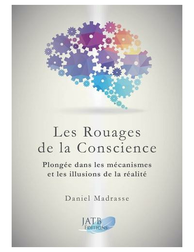 Les rouages de la conscience - Plongée dans les mécanismes et les illusions de la réalité