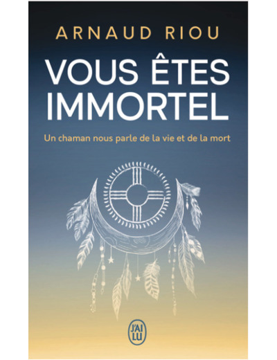 Vous êtes immortel. Un chaman nous parle de la vie et de la mort