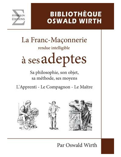 La franc-maçonnerie rendue intelligible à ses adeptes - L'Apprenti - Le Compagnon - Le Maître