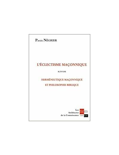 L'eclectisme maçonnique suivi de Herméneutique maçonnique et philosophie biblique