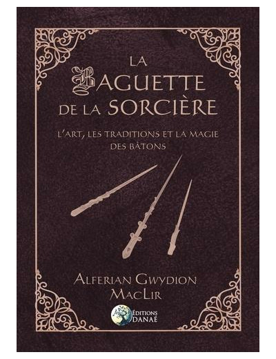 La baguette de la sorcière - L'art, les traditions et la magie des bâtons