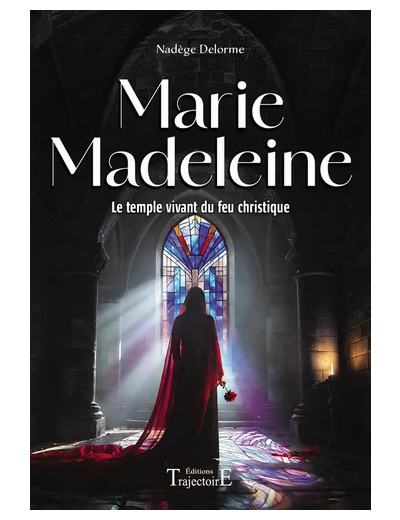 Marie Madeleine - Le temple vivant du feu christique - Grand Format