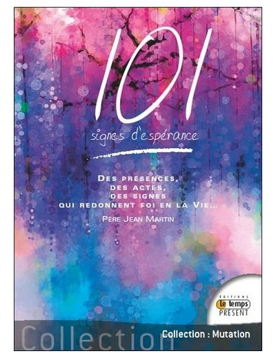 101 signes d'espérance - Des présences, des actes, des signes qui redonnent foi en la vie..