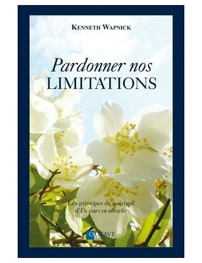 Pardonner nos limitations - Les principes de guérison d'un cours en miracles