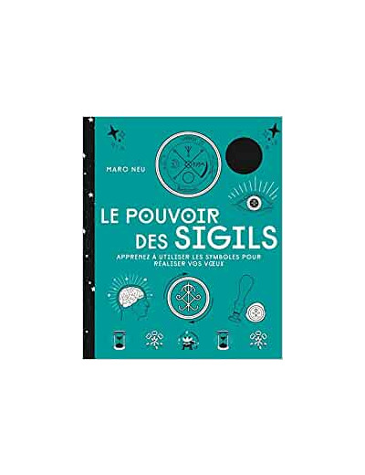 Le pouvoir des sigils - Apprenez à utiliser les symboles pour réaliser vos voeux