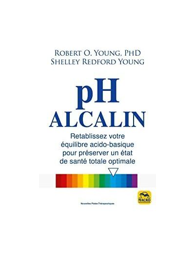 pH alcalin - Rétablissez votre équilibre acido-basique pour préserver un état de santé totale optimale - 2e edition