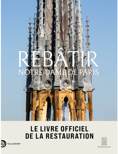 REBATIR NOTRE-DAME DE PARIS - LE LIVRE OFFICIEL DE LA RESTAURATION - ILLUSTRATIONS, COULEUR
