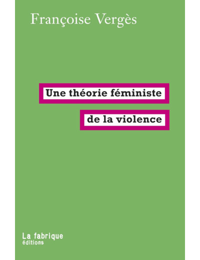 UNE THEORIE FEMINISTE DE LA VIOLENCE - POUR UNE POLITIQUE ANTIRACISTE DE LA PROTECTION