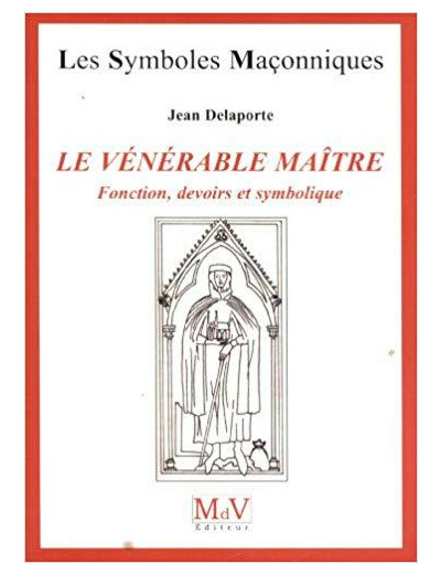 N°33 Jean Delaporte, LE VÉNÉRABLE MAÎTRE, Fonction, devoirs et symbolique