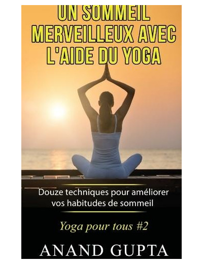 Un sommeil merveilleux avec l'aide du yoga - Douze techniques pour améliorer vos habitudes de sommeil