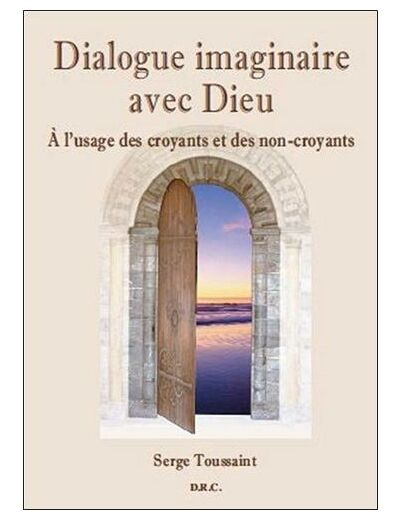 Dialogue imaginaire avec Dieu - A l'usage des croyants et des non-croyants