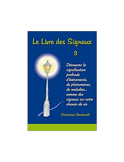 Le Livre des Signaux 3 - Découvrez la signification profonde d'événements, de phénomènes, de maladies... comme des signaux sur votre chemin de vie