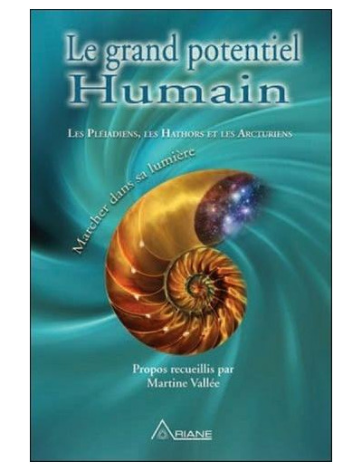 Le grand potentiel humain - Marcher dans sa lumière : Les Pléiadiens, les Hathors et les Arcturiens