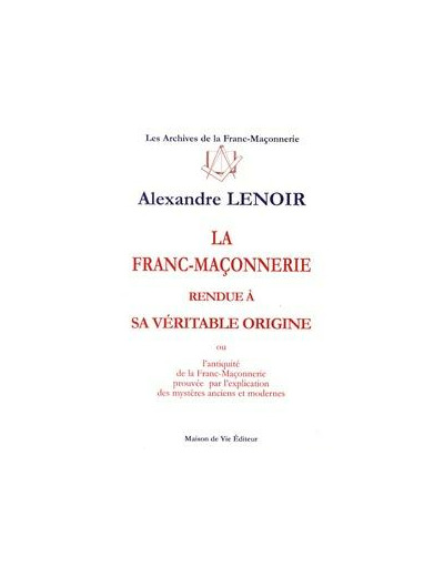 N°4 Alexandre LENOIR, LA FRANC-MAÇONNERIE rendue à sa véritable origine