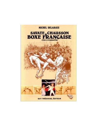 SAVATE, CHAUSSON ET BOXE FRANÇAISE D’hier et d’aujourd’hui