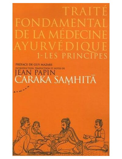 Traité fondamental de la médecine ayurvédique - Tome 1, les principes, Caraka samhitâ