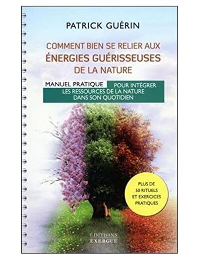 Comment bien se relier aux énergies guérisseuses de la nature - Manuel pratique pour intégrer les ressources de la nature dans son quotidien