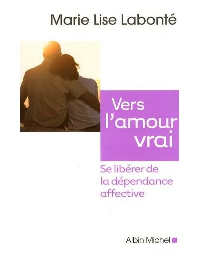 Vers l'amour vrai - Se libérer de la dépendance affective