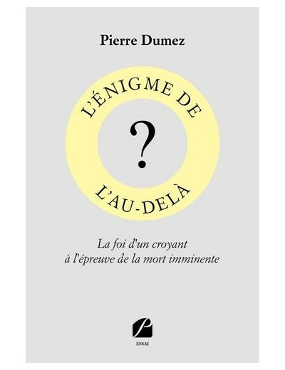 L'énigme de l'au-delà - La foi d'un croyant à l'épreuve de la mort imminente -