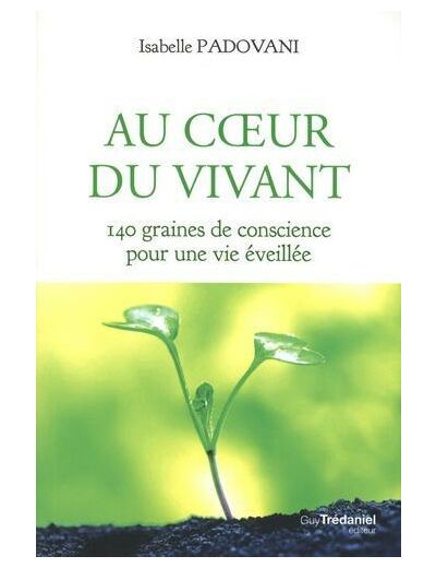 Au coeur du vivant - 140 graines de conscience pour une vie éveillée