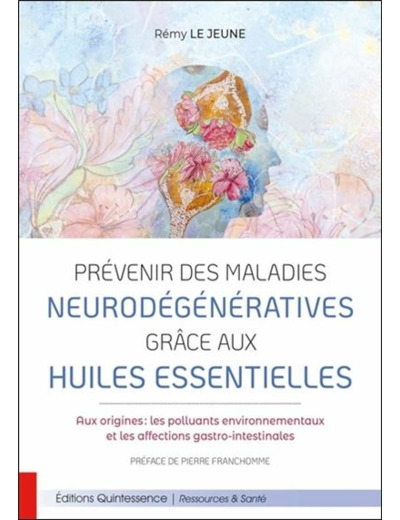 Prévenir des maladies neurodégénératives grâce aux huiles essentielles - Rémy Le Jeune