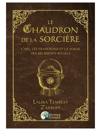 Le chaudron de la sorcière - L'art, les traditions et la magie des récipients rituels -