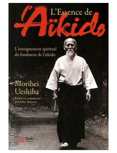 L'essence de l'Aïkido - L'enseignement spirituel du fondateur de l'aïkido