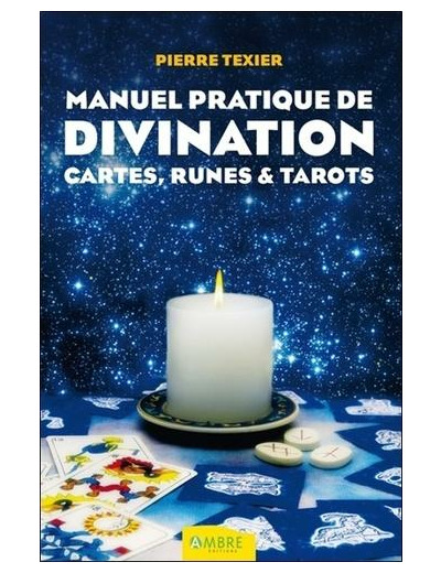 Manuel pratique de divination - Par les cartes, les runes et les tarots