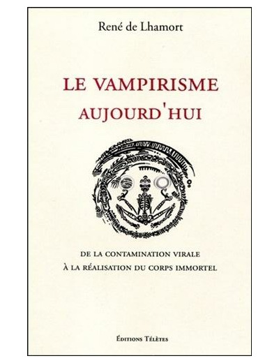 Le vampirisme aujourd'hui - De la contamination virale à la réalisation du corps immortel