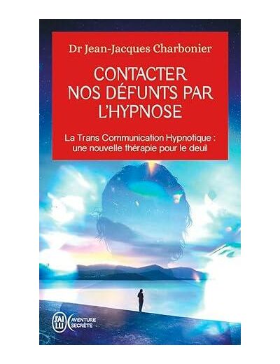 Contacter nos défunts par l'hypnose - La Trans Communication Hypnotique : une nouvelle thérapie pour le deuil ? - Poche