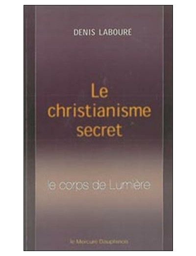 Le christianisme secret - Le corps de Lumière