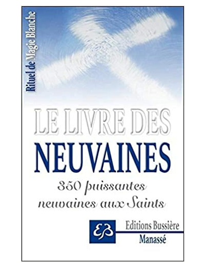 Rituel de magie blanche - Tome 3, Le Livre des Neuvaines - 350 puissantes neuvaines aux saints