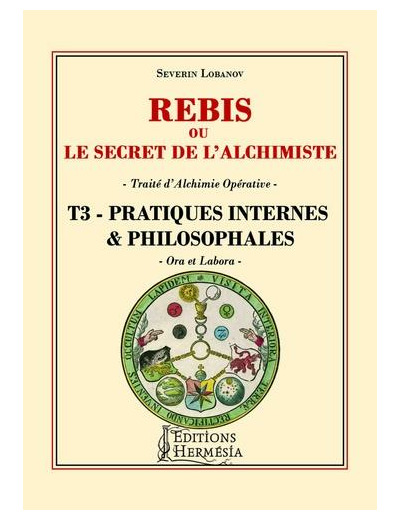 Rébis ou le secret de l'alchimiste. Traité d'alchimie opérative - Tome 3, Pratiques internes & philosophales