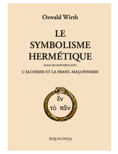 Le symbolisme hermétique dans ses rapports avec l'Alchimie et la Franc-Maçonnerie