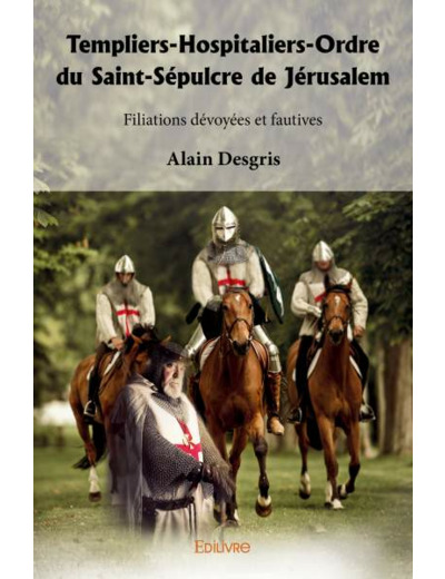 Templiers-Hospitaliers-Ordre du Saint-Sépulcre de Jérusalem Filiations dévoyées et fautives