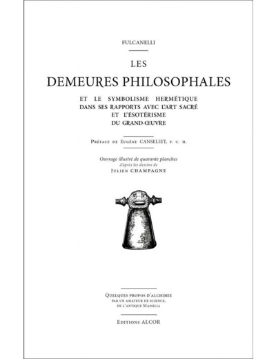 Les Demeures Philosophales Et le symbolisme hermétique dans ses rapports avec l’art sacré et l’ésotérisme du grand œuvre.